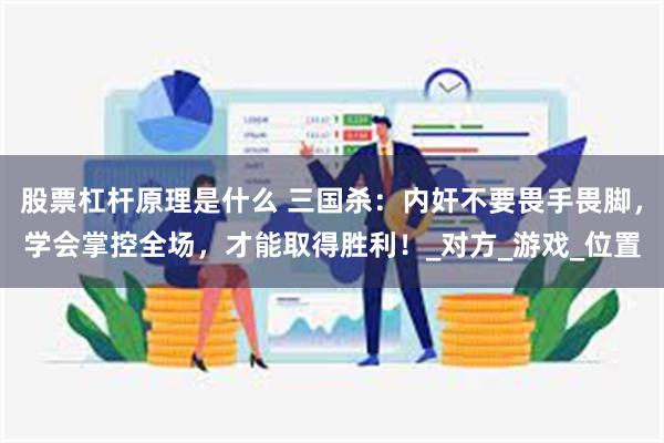股票杠杆原理是什么 三国杀：内奸不要畏手畏脚，学会掌控全场，才能取得胜利！_对方_游戏_位置